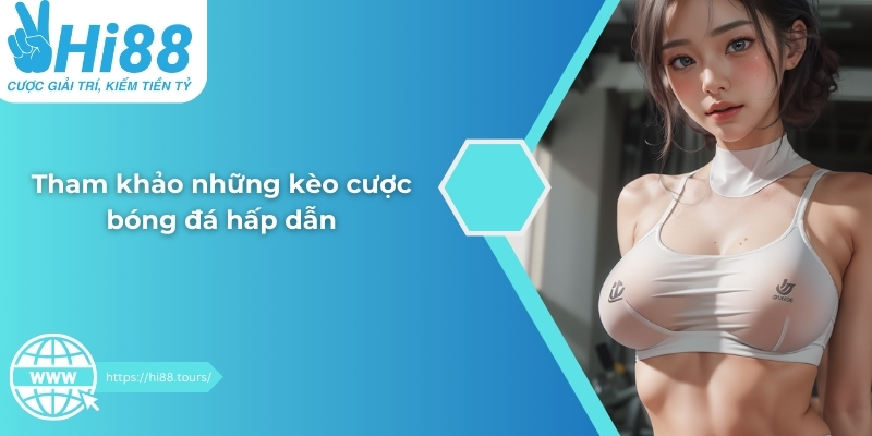 Tham khảo những kèo cược bóng đá hấp dẫn